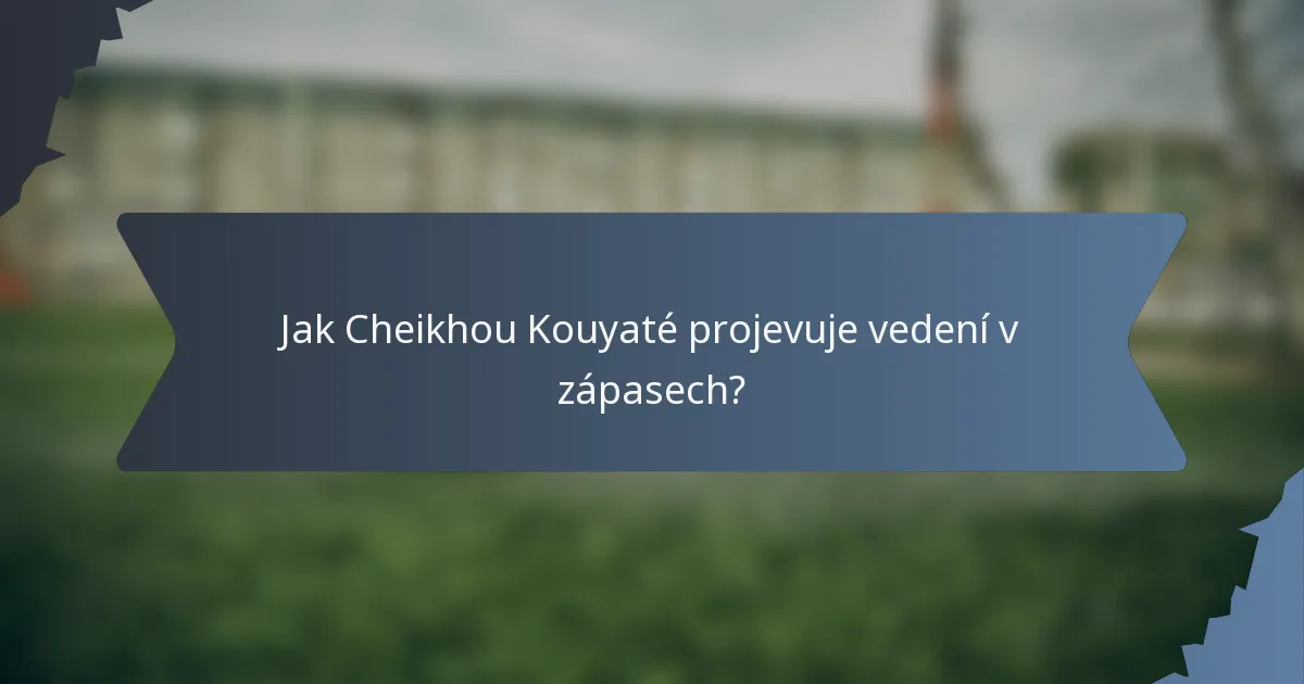 Jak Cheikhou Kouyaté projevuje vedení v zápasech?