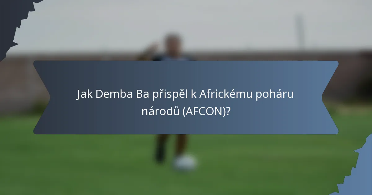 Jak Demba Ba přispěl k Africkému poháru národů (AFCON)?