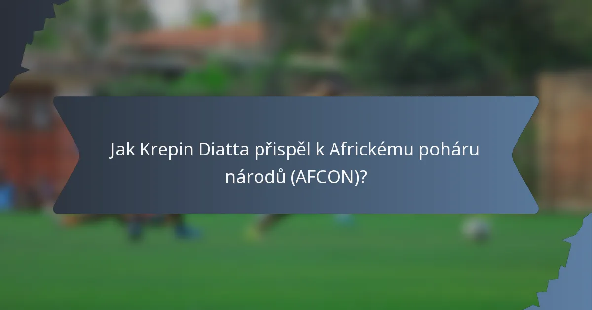 Jak Krepin Diatta přispěl k Africkému poháru národů (AFCON)?