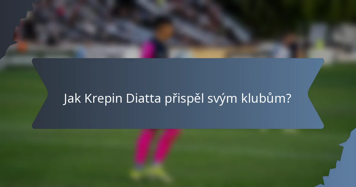 Jak Krepin Diatta přispěl svým klubům?