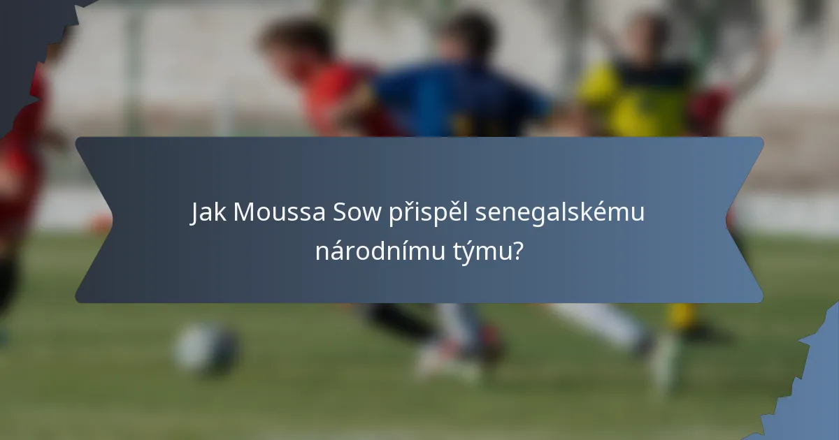 Jak Moussa Sow přispěl senegalskému národnímu týmu?