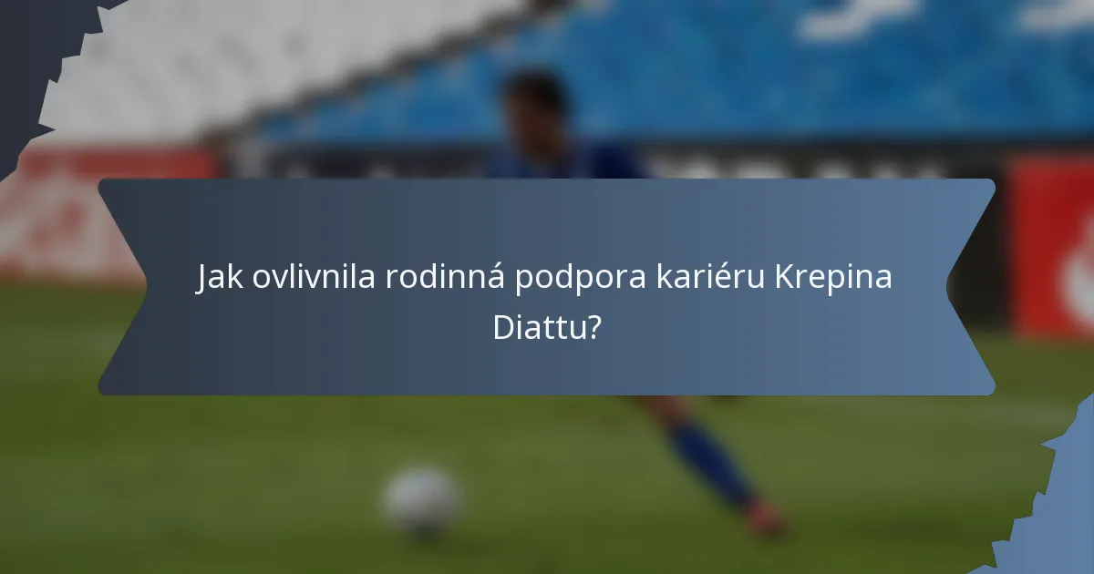 Jak ovlivnila rodinná podpora kariéru Krepina Diattu?