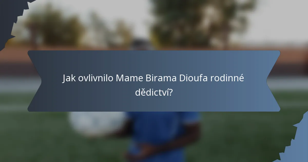 Jak ovlivnilo Mame Birama Dioufa rodinné dědictví?