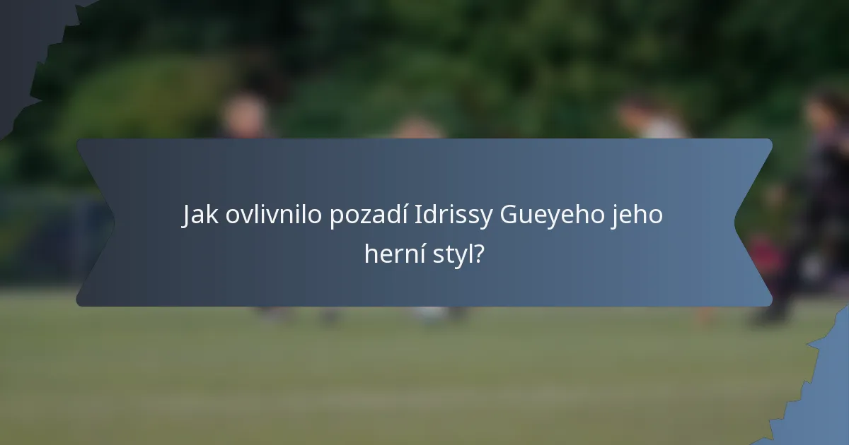Jak ovlivnilo pozadí Idrissy Gueyeho jeho herní styl?