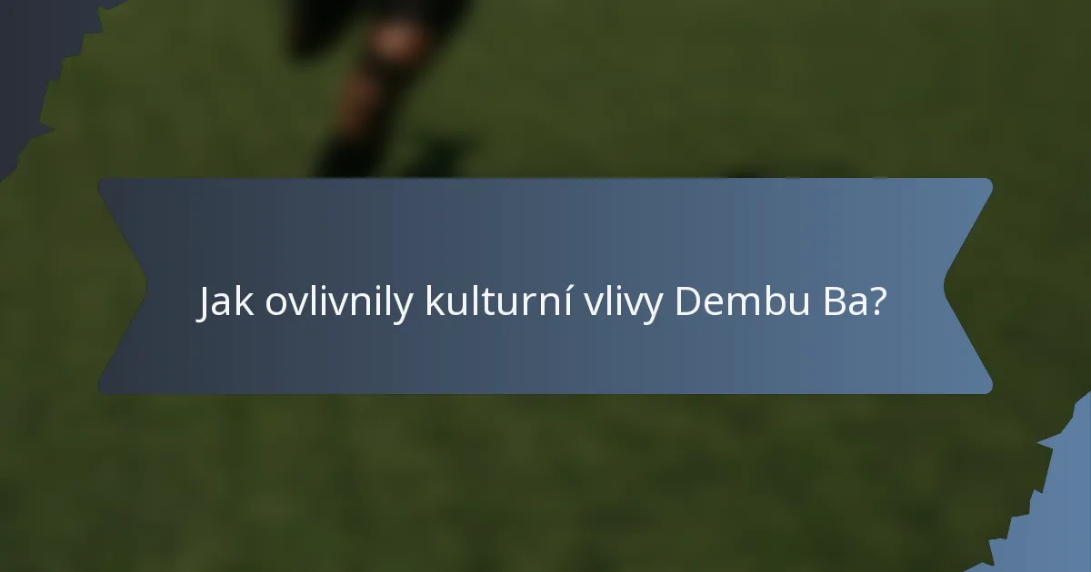Jak ovlivnily kulturní vlivy Dembu Ba?