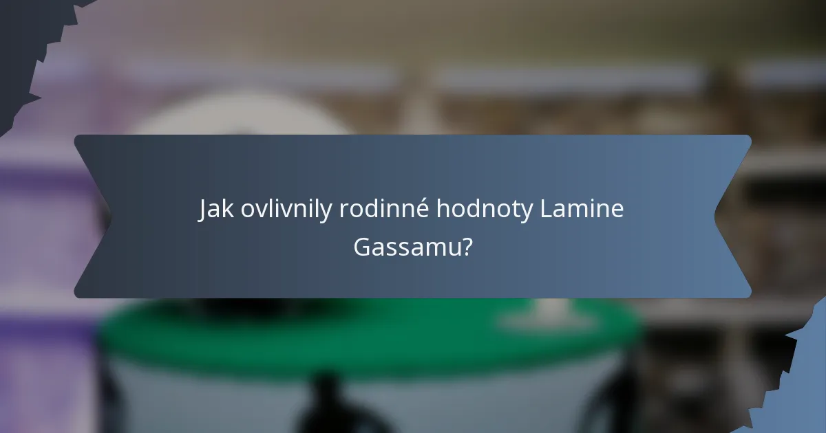Jak ovlivnily rodinné hodnoty Lamine Gassamu?