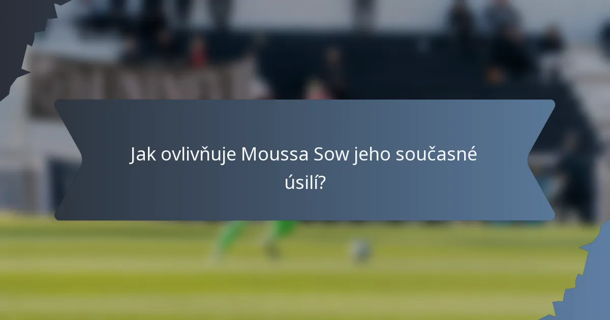 Jak ovlivňuje Moussa Sow jeho současné úsilí?