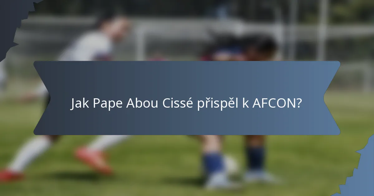 Jak Pape Abou Cissé přispěl k AFCON?