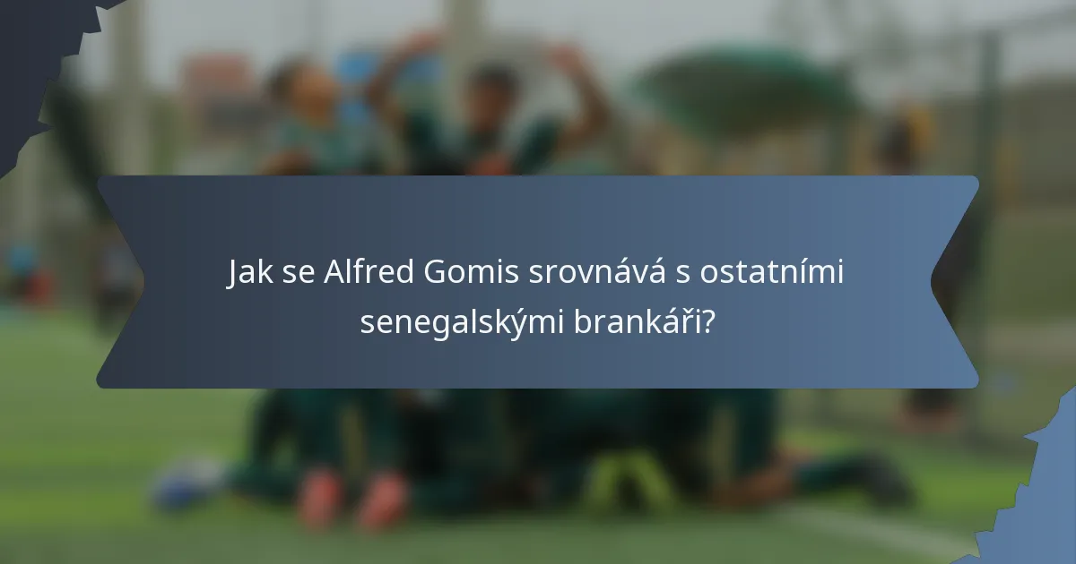 Jak se Alfred Gomis srovnává s ostatními senegalskými brankáři?