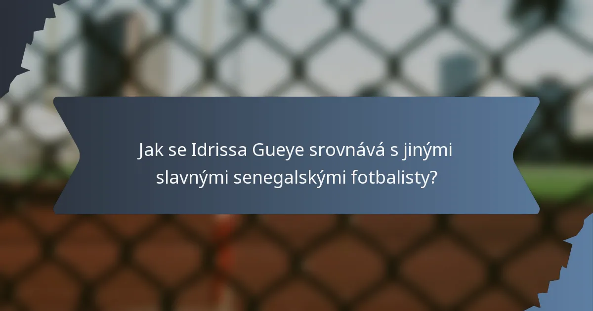 Jak se Idrissa Gueye srovnává s jinými slavnými senegalskými fotbalisty?