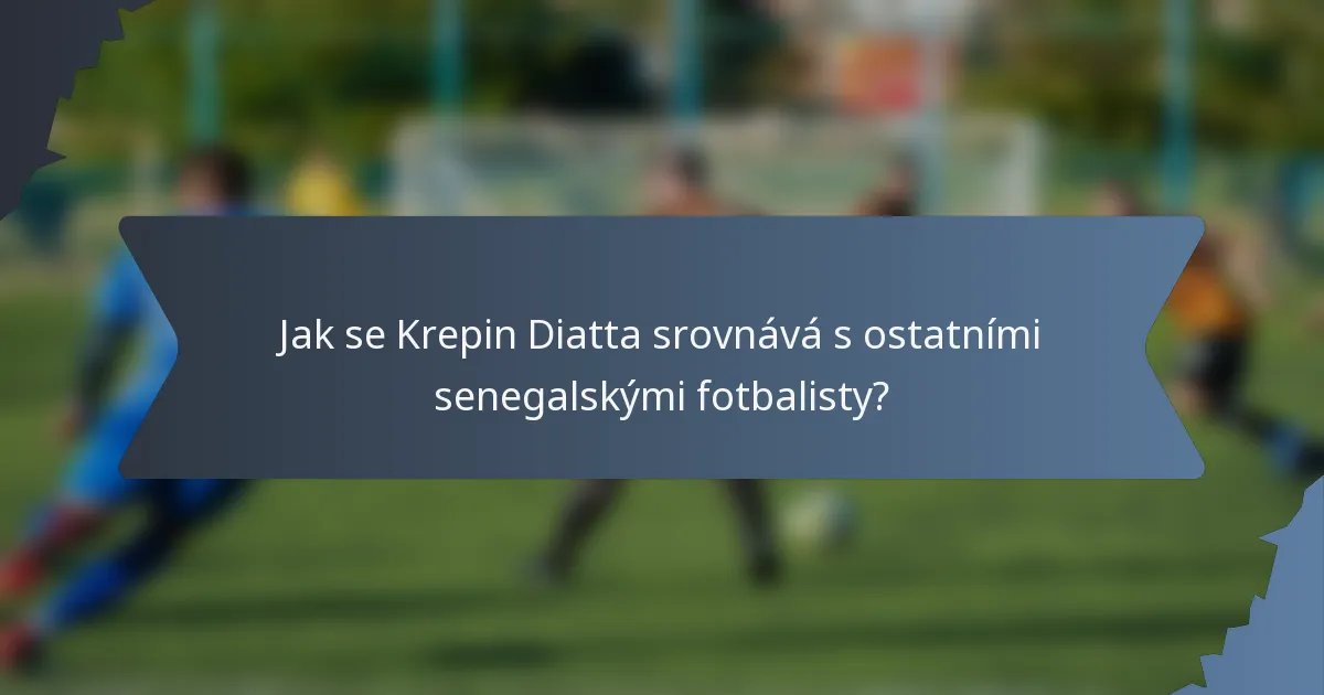 Jak se Krepin Diatta srovnává s ostatními senegalskými fotbalisty?