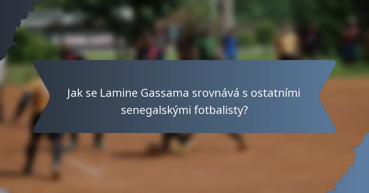 Jak se Lamine Gassama srovnává s ostatními senegalskými fotbalisty?