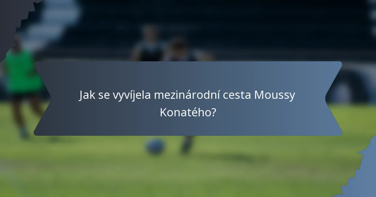 Jak se vyvíjela mezinárodní cesta Moussy Konatého?