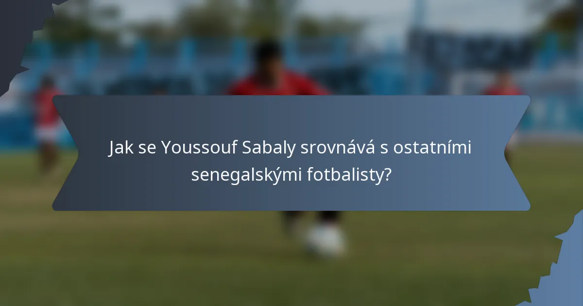 Jak se Youssouf Sabaly srovnává s ostatními senegalskými fotbalisty?