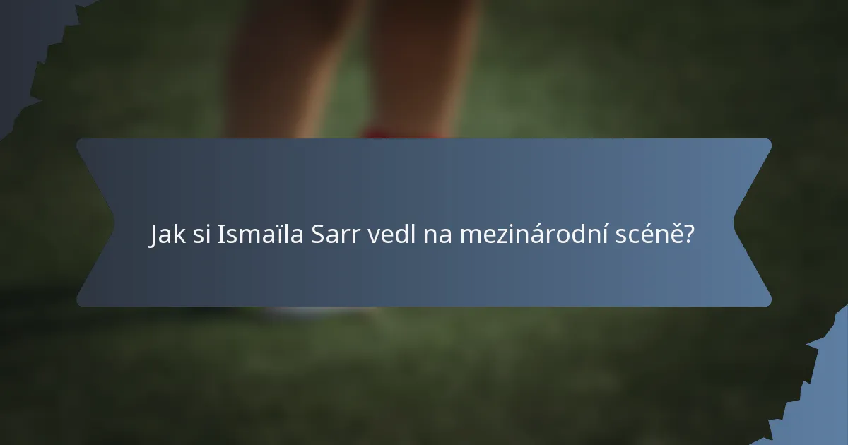 Jak si Ismaïla Sarr vedl na mezinárodní scéně?