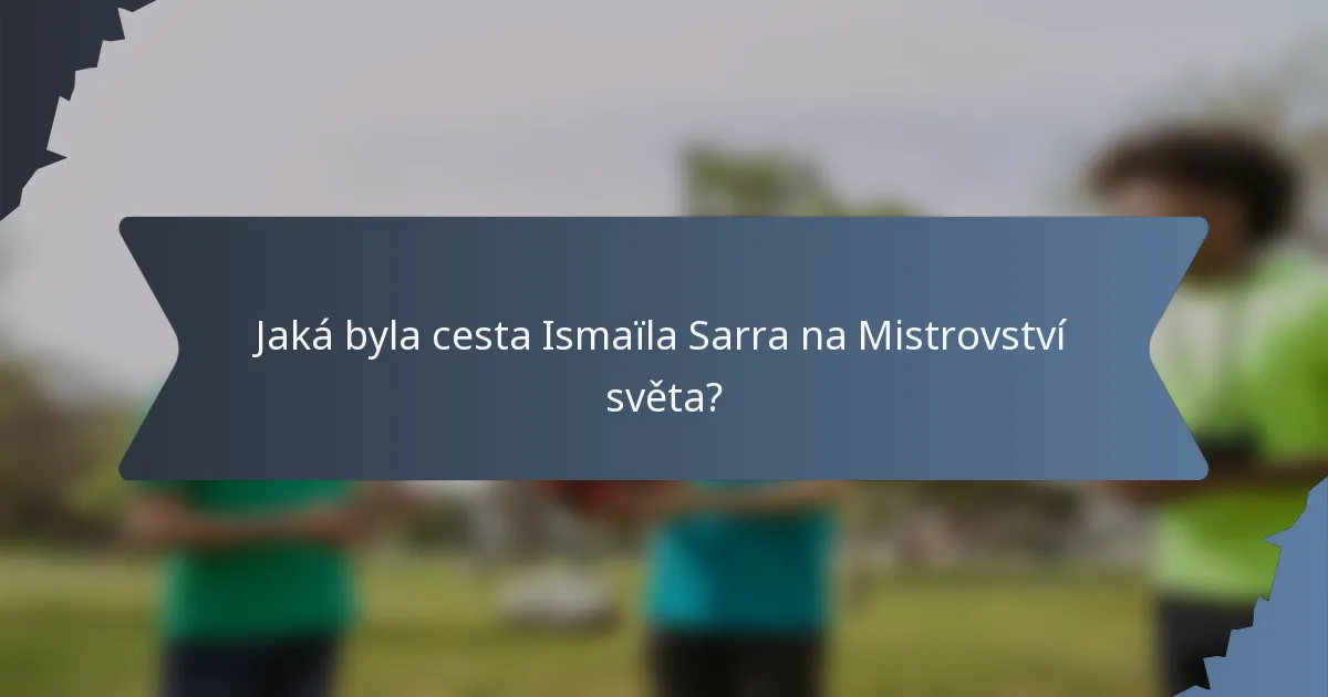 Jaká byla cesta Ismaïla Sarra na Mistrovství světa?