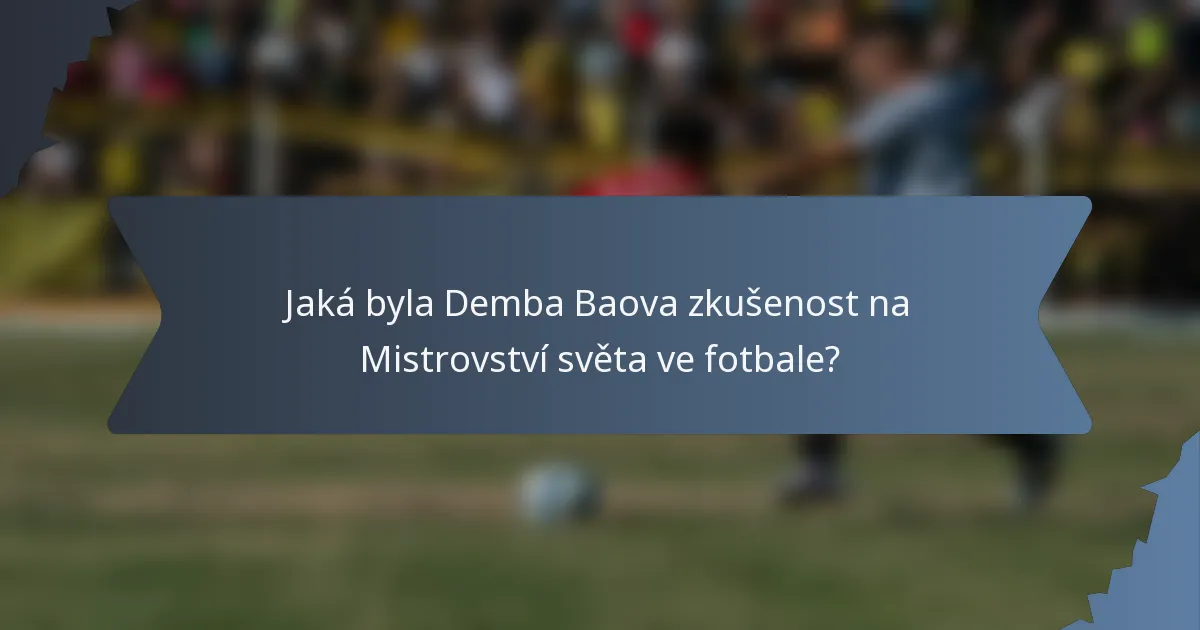 Jaká byla Demba Baova zkušenost na Mistrovství světa ve fotbale?