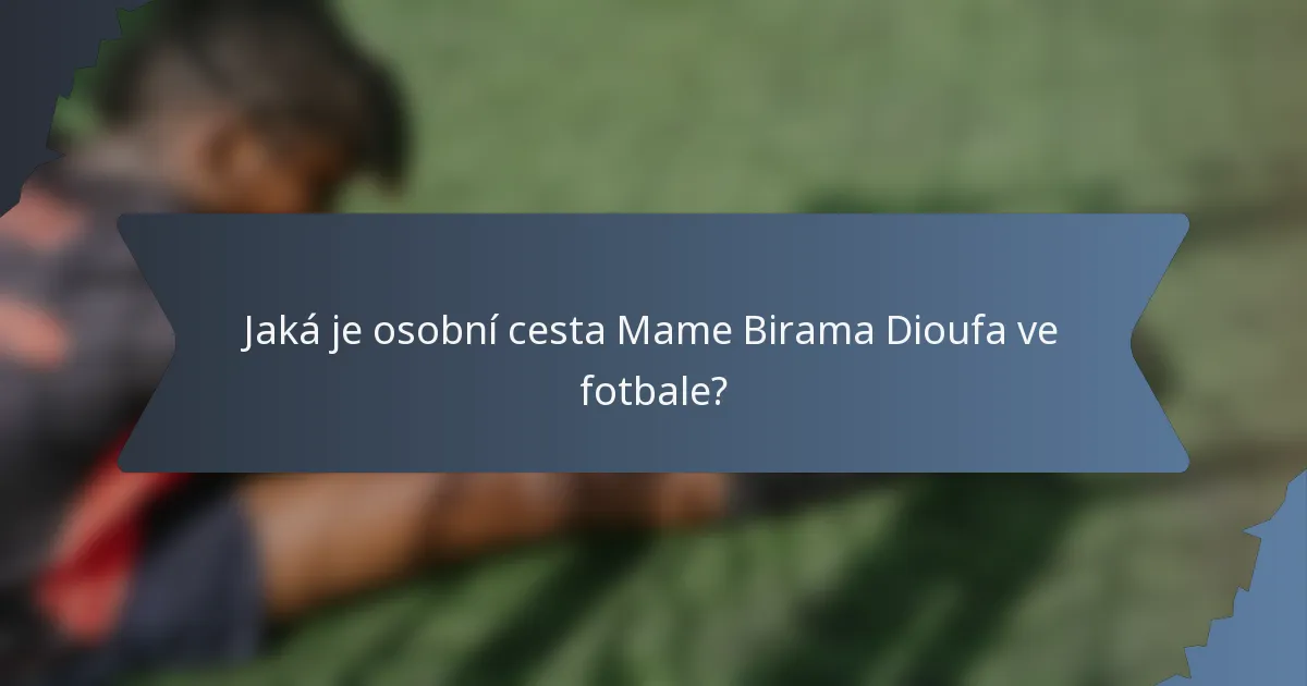 Jaká je osobní cesta Mame Birama Dioufa ve fotbale?