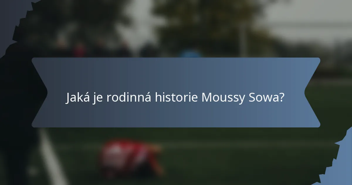 Jaká je rodinná historie Moussy Sowa?