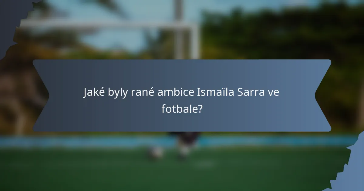Jaké byly rané ambice Ismaïla Sarra ve fotbale?