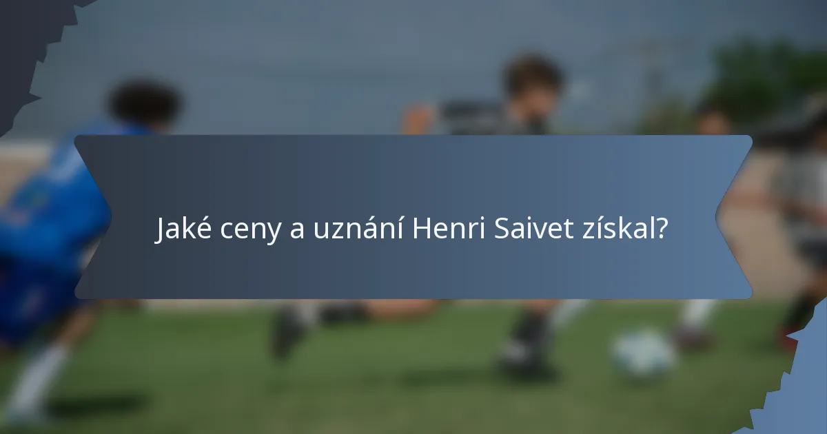 Jaké ceny a uznání Henri Saivet získal?