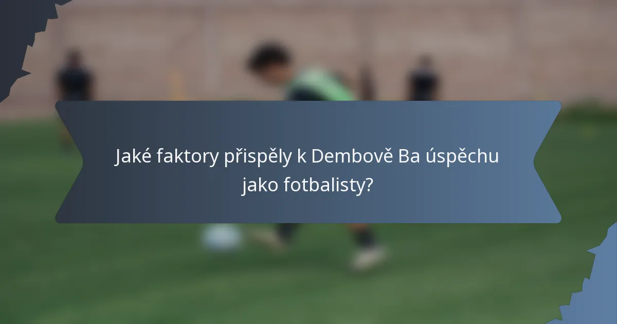 Jaké faktory přispěly k Dembově Ba úspěchu jako fotbalisty?
