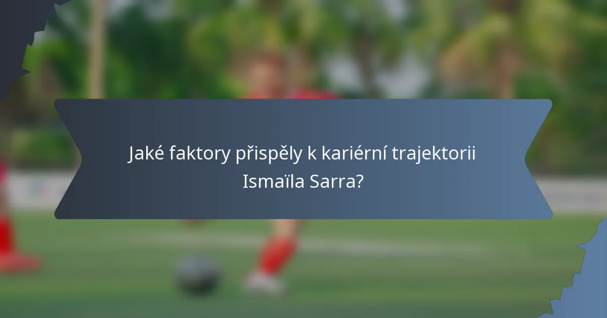 Jaké faktory přispěly k kariérní trajektorii Ismaïla Sarra?