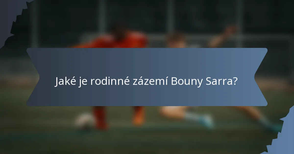 Jaké je rodinné zázemí Bouny Sarra?