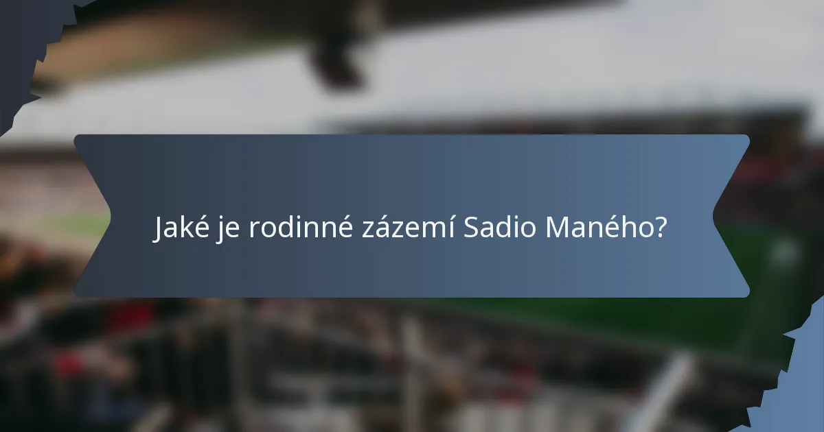 Jaké je rodinné zázemí Sadio Maného?