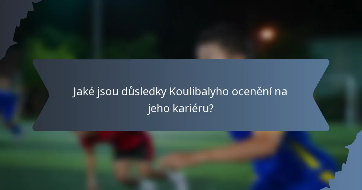 Jaké jsou důsledky Koulibalyho ocenění na jeho kariéru?