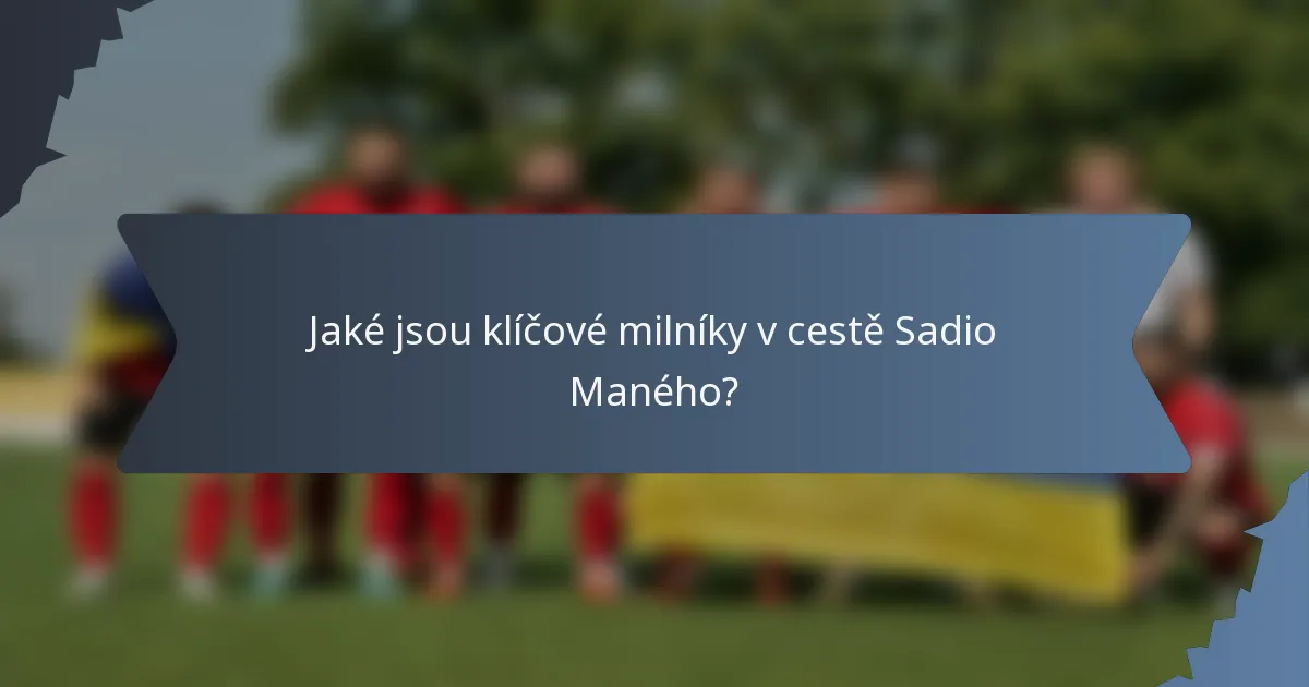 Jaké jsou klíčové milníky v cestě Sadio Maného?