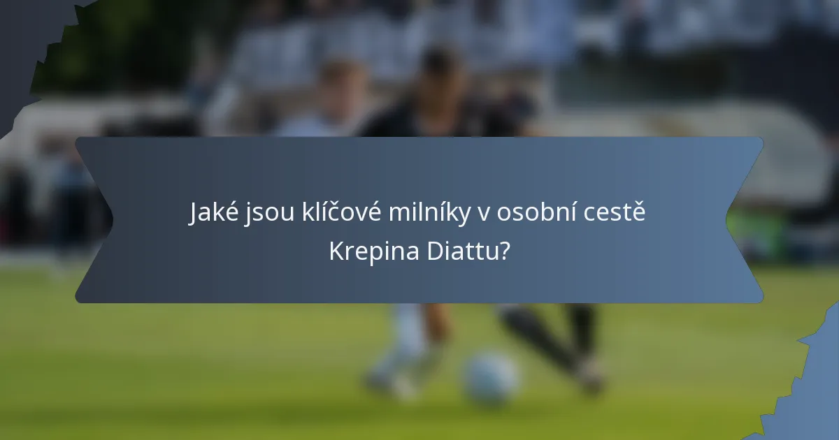 Jaké jsou klíčové milníky v osobní cestě Krepina Diattu?