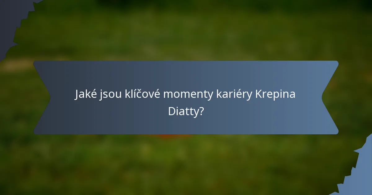 Jaké jsou klíčové momenty kariéry Krepina Diatty?