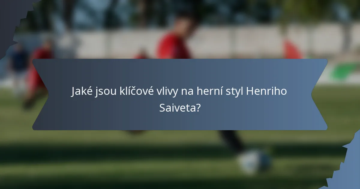 Jaké jsou klíčové vlivy na herní styl Henriho Saiveta?