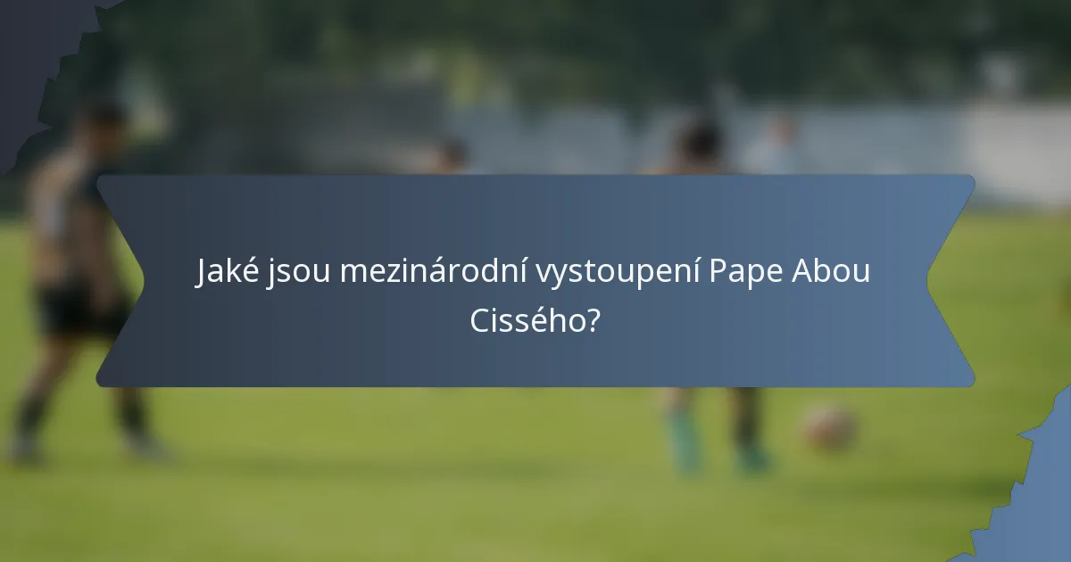 Jaké jsou mezinárodní vystoupení Pape Abou Cissého?