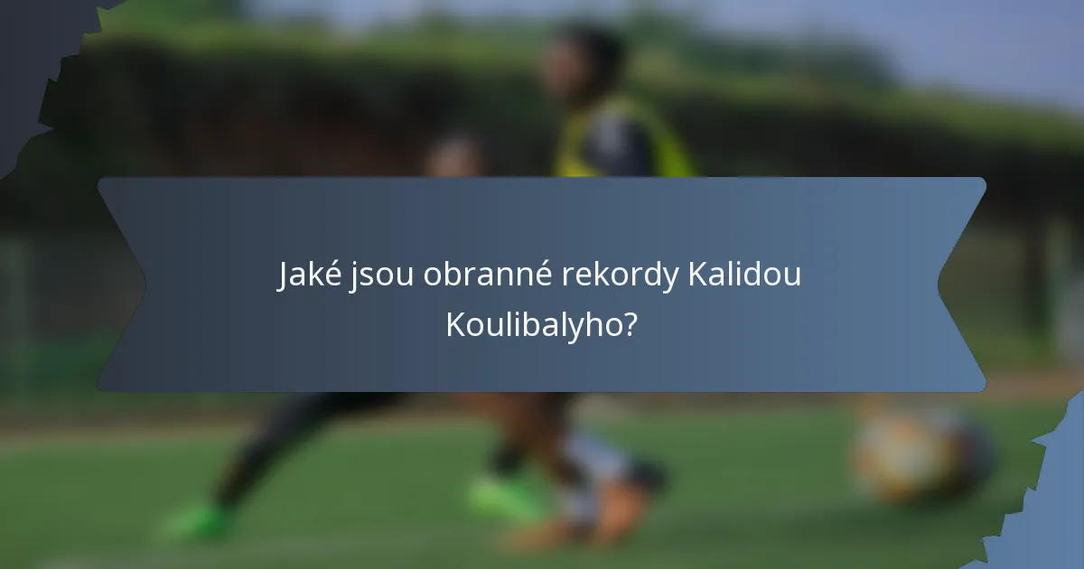 Jaké jsou obranné rekordy Kalidou Koulibalyho?
