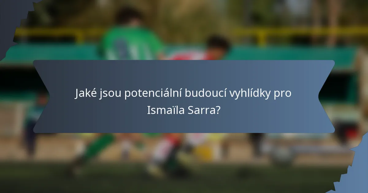 Jaké jsou potenciální budoucí vyhlídky pro Ismaïla Sarra?