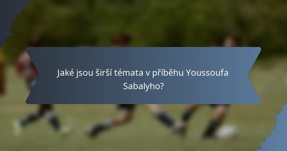 Jaké jsou širší témata v příběhu Youssoufa Sabalyho?