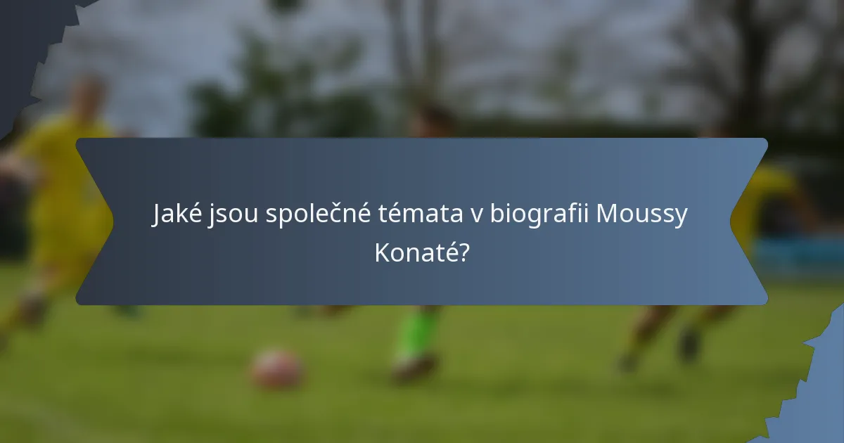 Jaké jsou společné témata v biografii Moussy Konaté?