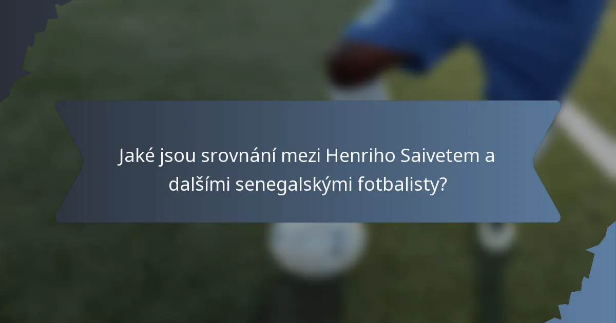Jaké jsou srovnání mezi Henriho Saivetem a dalšími senegalskými fotbalisty?