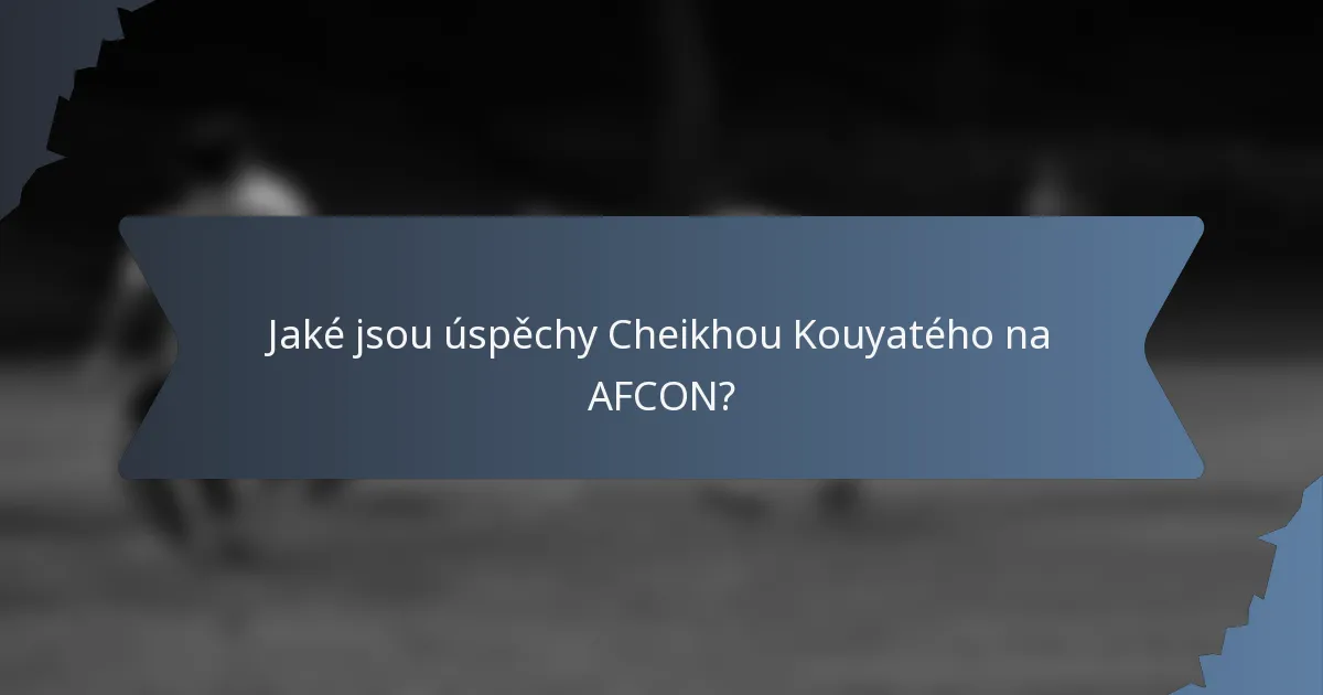 Jaké jsou úspěchy Cheikhou Kouyatého na AFCON?
