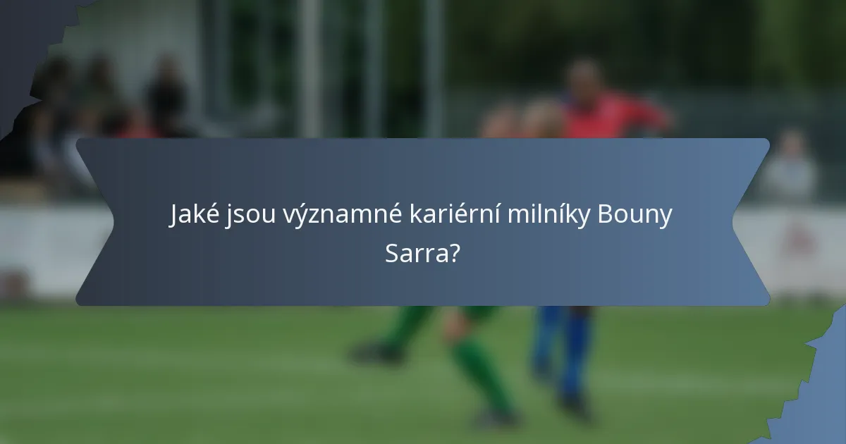 Jaké jsou významné kariérní milníky Bouny Sarra?