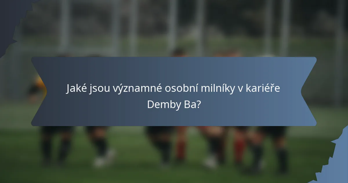 Jaké jsou významné osobní milníky v kariéře Demby Ba?