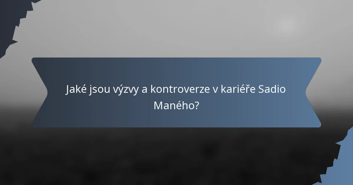 Jaké jsou výzvy a kontroverze v kariéře Sadio Maného?