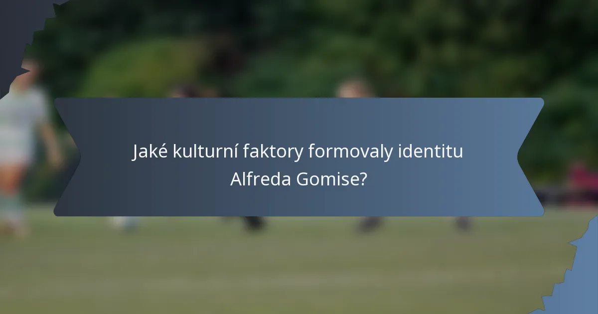 Jaké kulturní faktory formovaly identitu Alfreda Gomise?