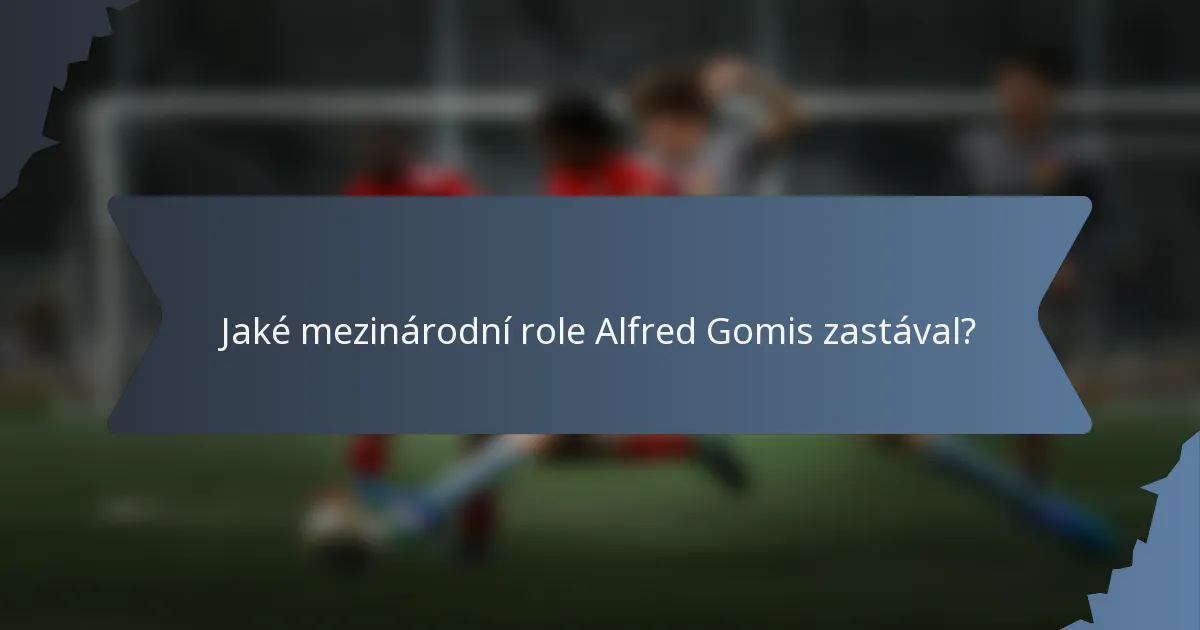Jaké mezinárodní role Alfred Gomis zastával?