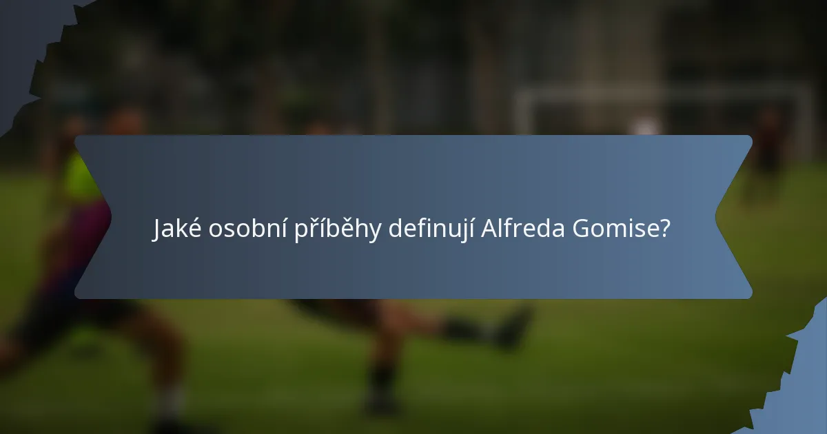Jaké osobní příběhy definují Alfreda Gomise?