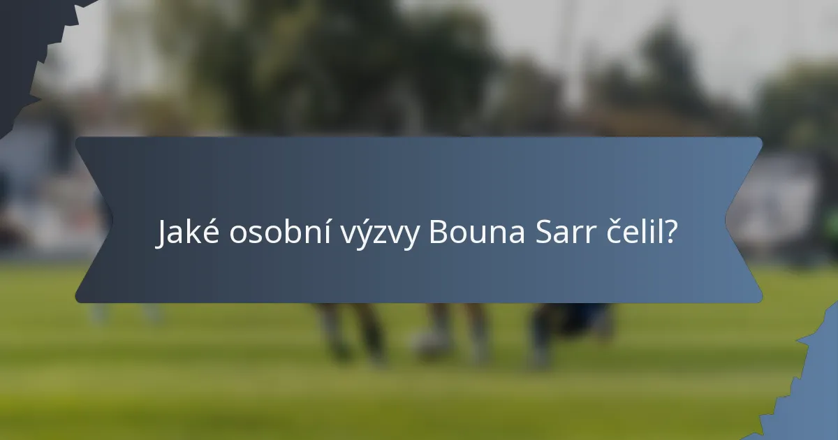 Jaké osobní výzvy Bouna Sarr čelil?