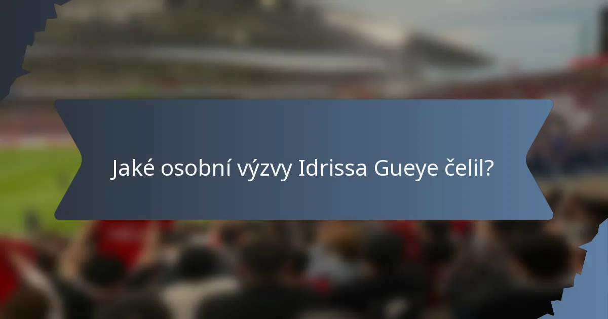 Jaké osobní výzvy Idrissa Gueye čelil?