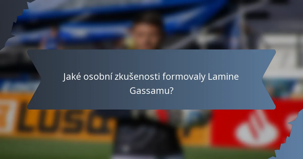 Jaké osobní zkušenosti formovaly Lamine Gassamu?